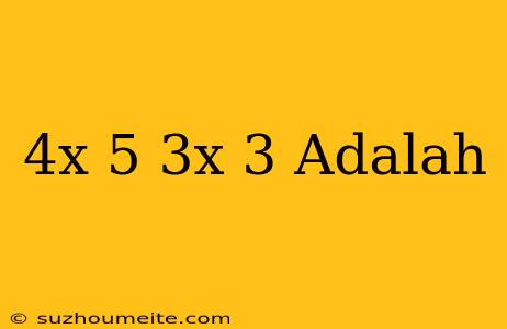 (4x - 5)(3x + 3) Adalah