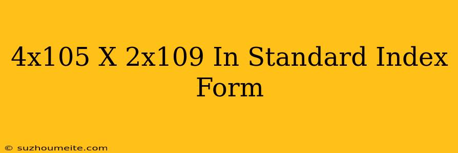 (4x10^5)x(2x10^9) In Standard Index Form