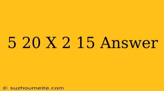 (5+20) X 2-15= Answer