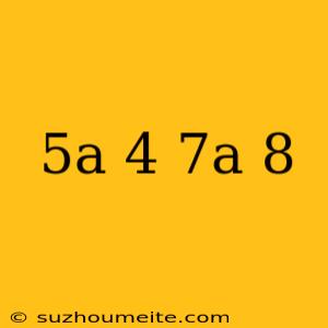 (5a+4)° (7a+8)°