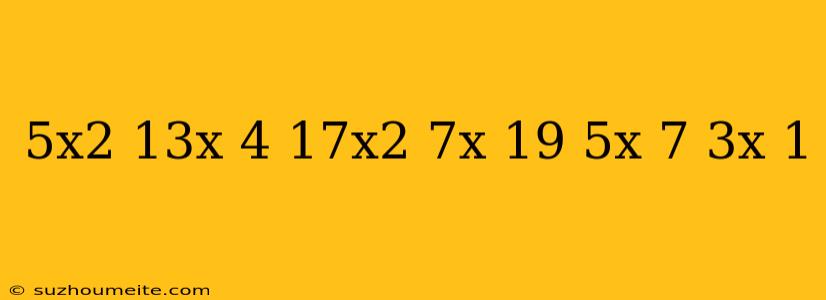 (5x^2+13x-4)-(17x^2+7x-19)+(5x-7)(3x+1)