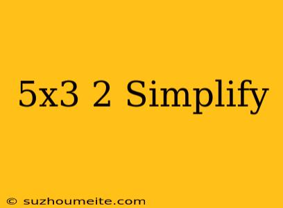 (5x^3)^2 Simplify