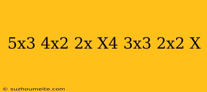 (5x^3-4x^2+2x)(-x^4+3x^3-2x^2+x)