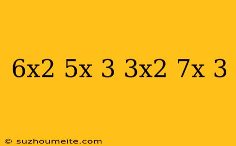 (6x^2-5x+3)(3x^2+7x-3)