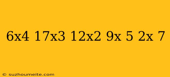 (6x4-17x3-12x2-9x+5) (2x-7)