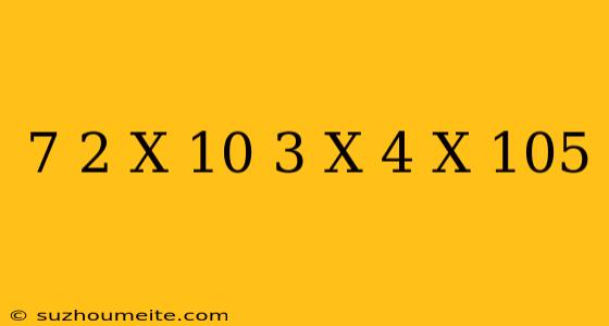 (7 2 X 10^-3) X (4 X 10^5)