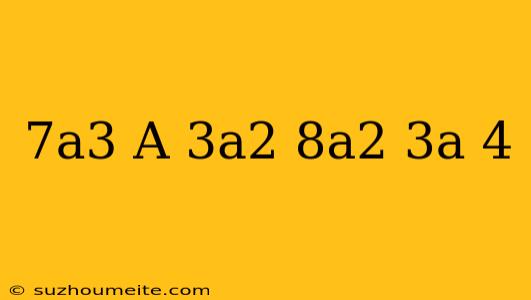 (7a^3-a+3a^2)+(8a^2-3a-4)