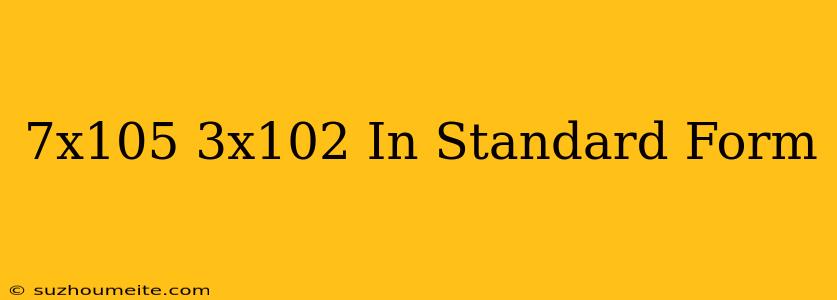 (7x10^5) / (3x10^2) In Standard Form