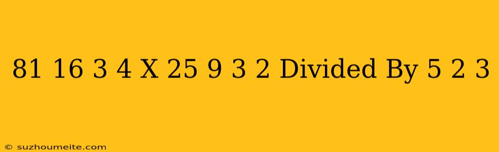 (81/16)-3/4 X(25/9)-3/2 Divided By 5/2^-3