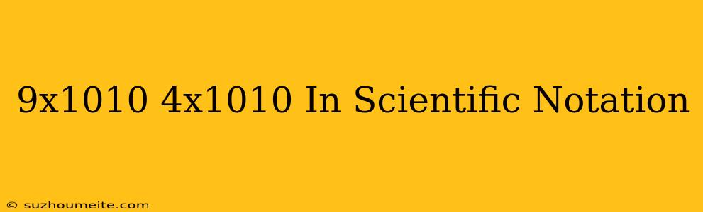 (9x10^10)-(4x10^10) In Scientific Notation