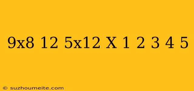 (9x8-12-5x12)x(1+2+3+4+5)