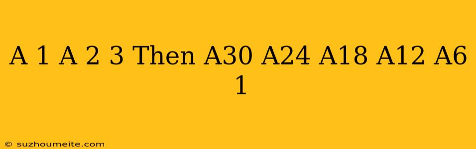 (a+1/a)^2=3 Then A^30+a^24+a^18+a^12+a^6+1