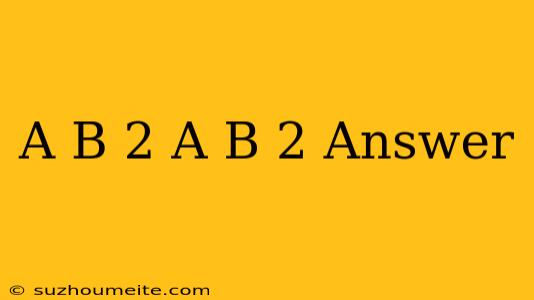 (a+b)^2+(a-b)^2 Answer