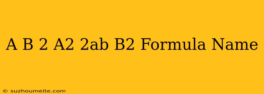 (a+b)^2=a2+2ab+b^2 Formula Name