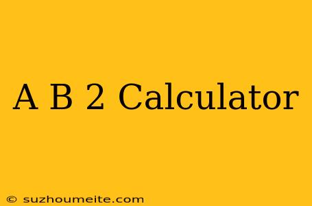 (a+b)^2 Calculator