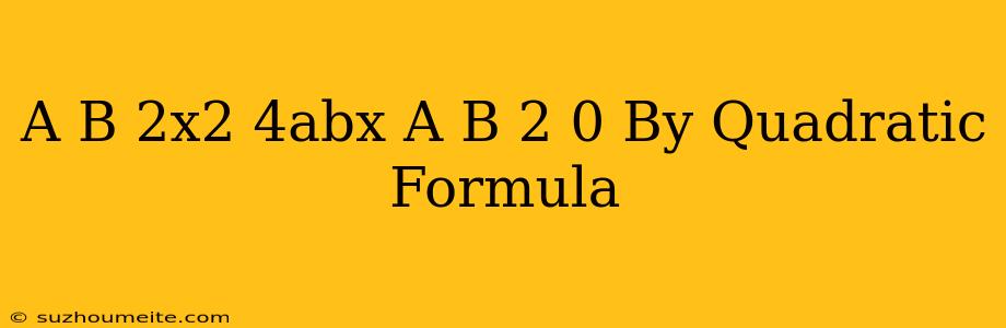 (a+b)^2x^2-4abx-(a-b)^2=0 By Quadratic Formula