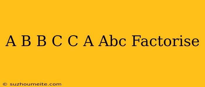 (a+b)(b+c)(c+a)+abc Factorise