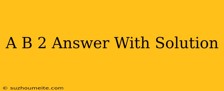 (a+b)2 Answer With Solution