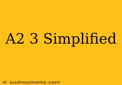 (a^2)^3 Simplified