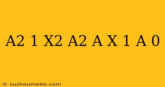 (a^2-1)x^2-(a^2-a)x+1-a=0