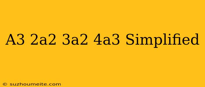 (a^3-2a^2)-(3a^2-4a^3) Simplified