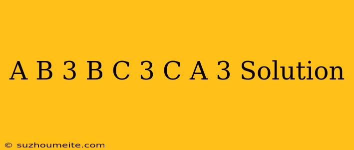 (a-b)^3+(b-c)^3+(c-a)^3 Solution