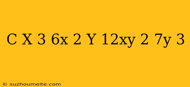 (c) X^(3)+6x^(2)y+12xy^(2)+7y^(3)