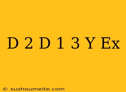 (d+2)(d-1)^3 Y=e^x