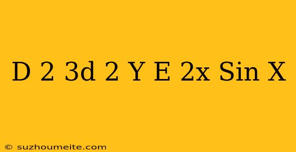 (d^(2)+3d+2)y=e^(2x)sin X