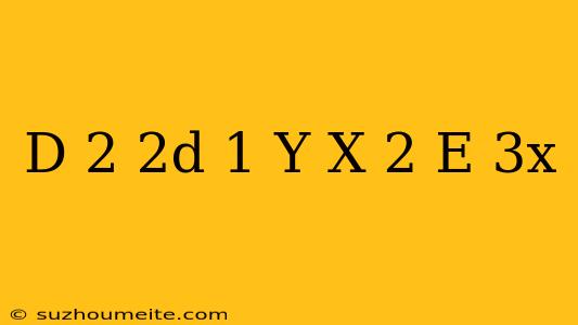 (d^(2)-2d+1)y=x^(2)e^(3x)