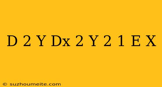 (d^(2)y)/(dx^(2))-y=(2)/(1+e^(x))