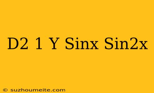 (d^2+1)y=sinx Sin2x