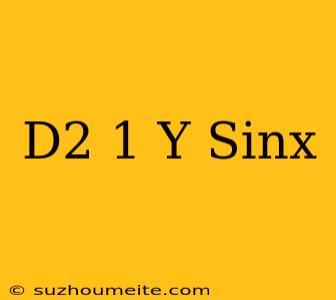 (d^2+1)y=sinx