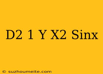 (d^2+1)y=x^2 Sinx