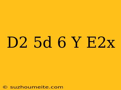 (d^2+5d+6)y=e^2x