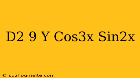 (d^2+9)y=cos3x+sin2x