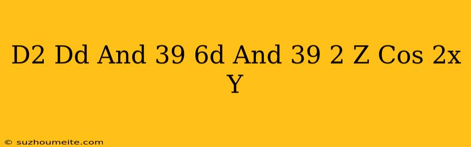 (d^2+dd'-6d'^2)z=cos(2x+y)