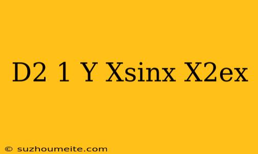 (d^2-1)y=xsinx+x^2e^x