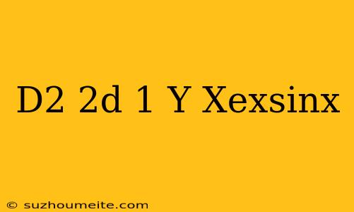 (d^2-2d+1)y=xe^xsinx