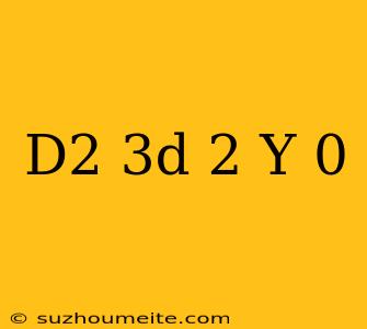 (d^2-3d+2)y=0