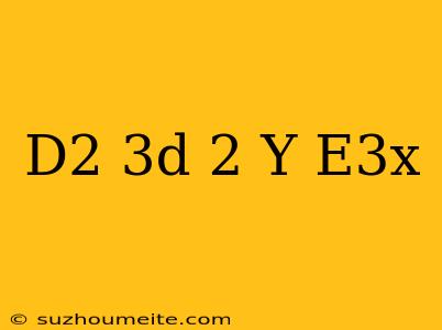 (d^2-3d+2)y=e^3x