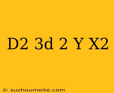 (d^2-3d+2)y=x^2