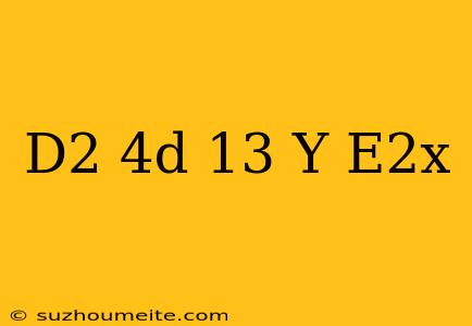 (d^2-4d+13)y=e^2x