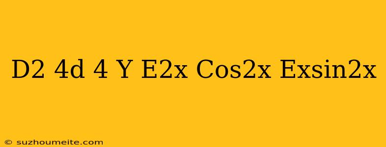 (d^2-4d+4)y=e^2x+cos2x+e^xsin2x