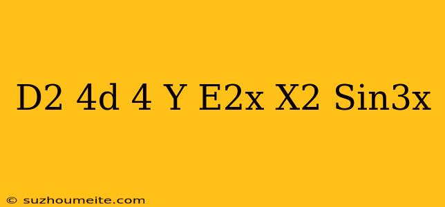 (d^2-4d+4)y=e^2x+x^2+sin3x