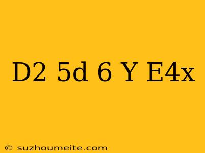 (d^2-5d+6)y=e^4x