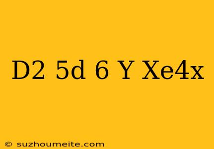 (d^2-5d+6)y=xe^4x