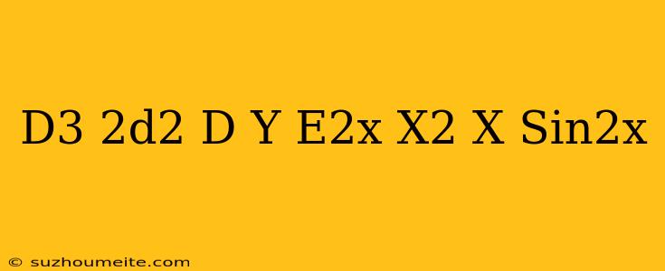 (d^3+2d^2+d)y=e^2x+x^2+x+sin2x