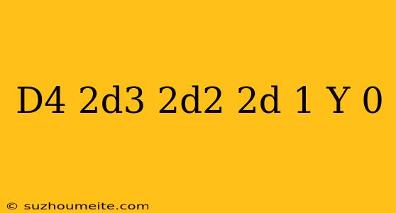 (d^4-2d^3+2d^2-2d+1)y=0