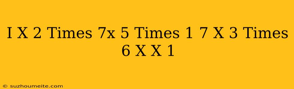 (i) X^(2)times 7x^(5)times(1)/(7)x^(3)times(-6 X) यदि X=1